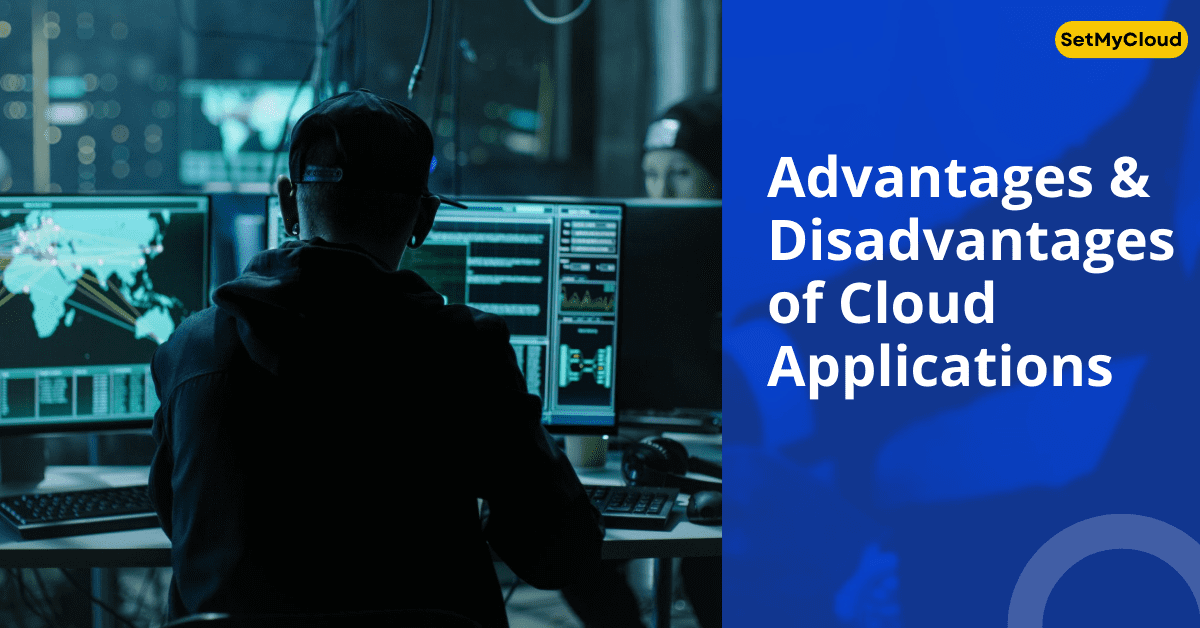 10 Biggest Advantages and Disadvantages of Cloud Applications that Organizations should Consider before Making Decisions