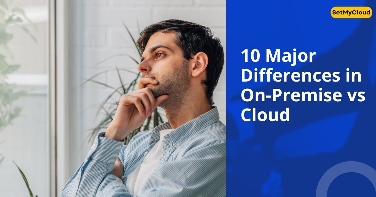 10 Major Differences in On Premise vs Cloud that every CIO should consider while their Decision Making for new IT Investments