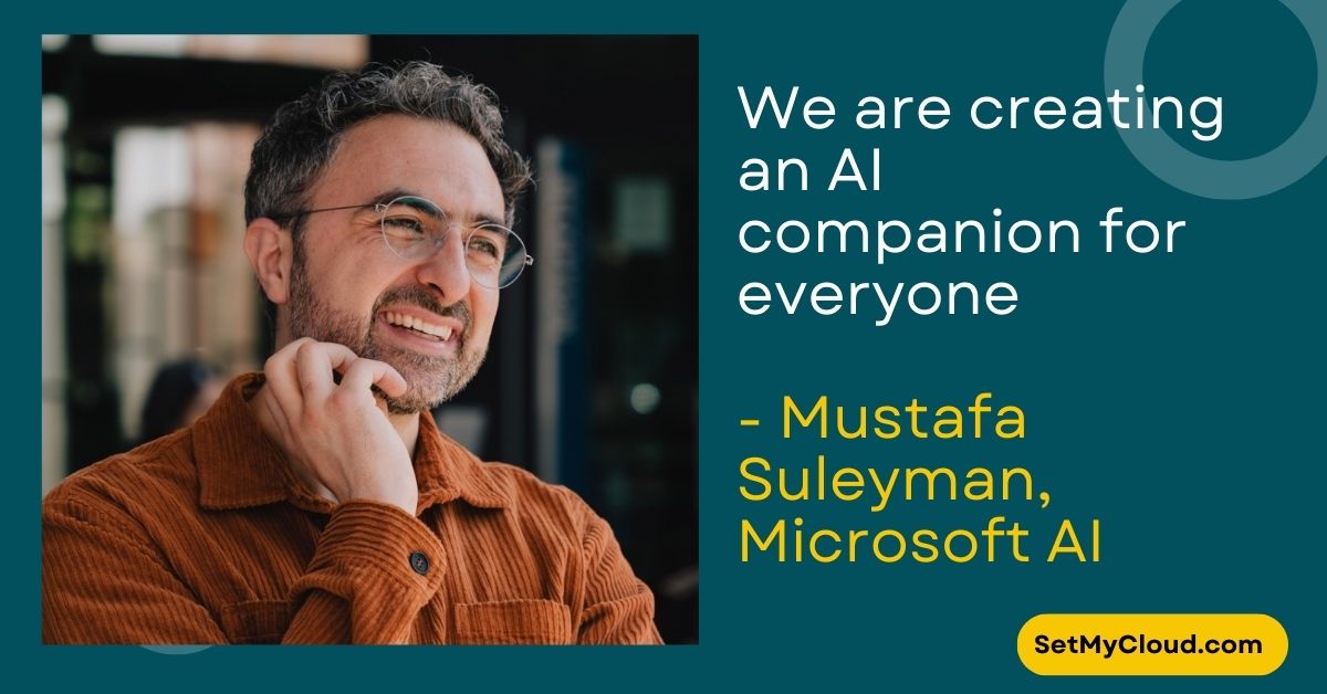 At Microsoft AI, we are creating an AI companion for everyone Mustafa Suleyman, EVP & CEO of Microsoft AI