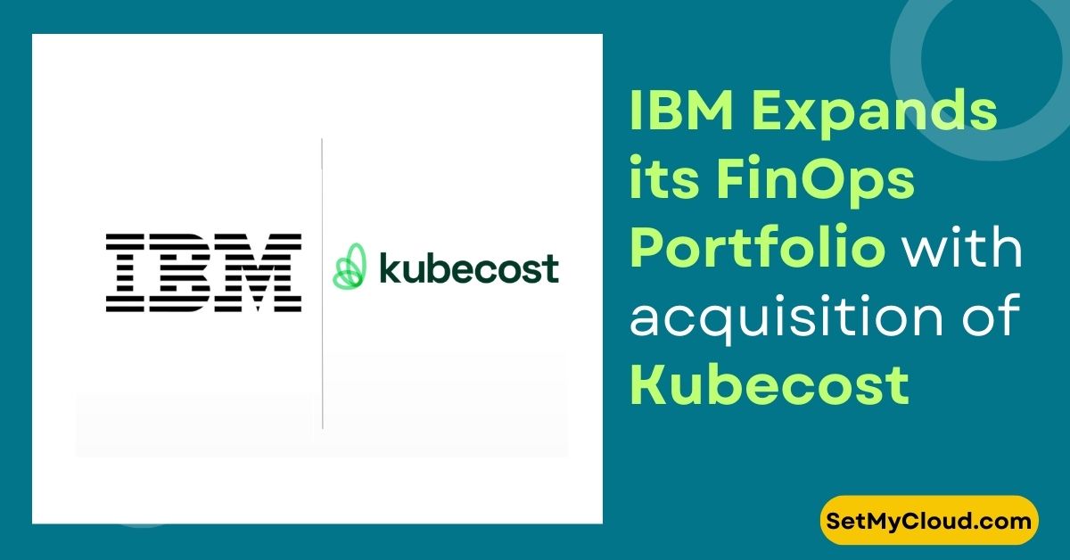 IBM Expands its FinOps Portfolio with acquisition of Kubecost