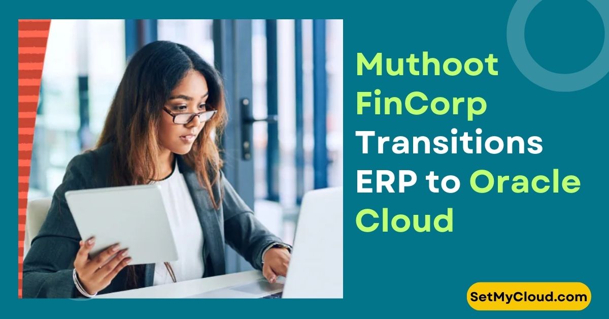 Muthoot FinCorp Selects Oracle Cloud Infrastructure to Support its Business Growth