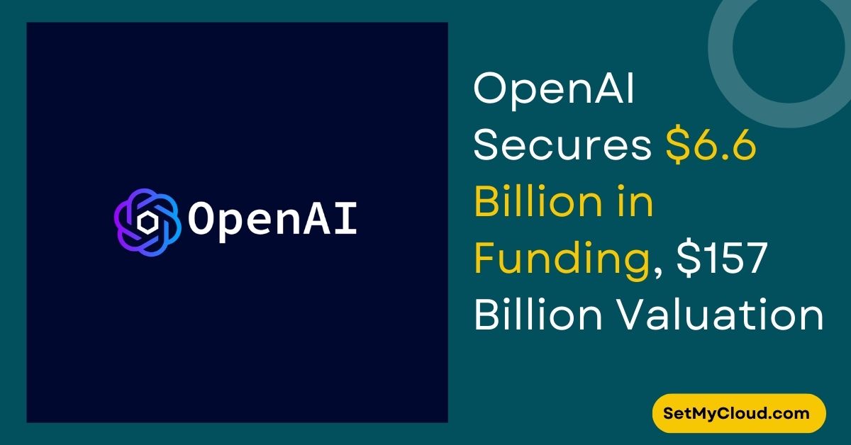 OpenAI Secures $6.6 Billion in Funding from Microsoft, Nvidia, and More, Soaring Valuation to $157 Billion