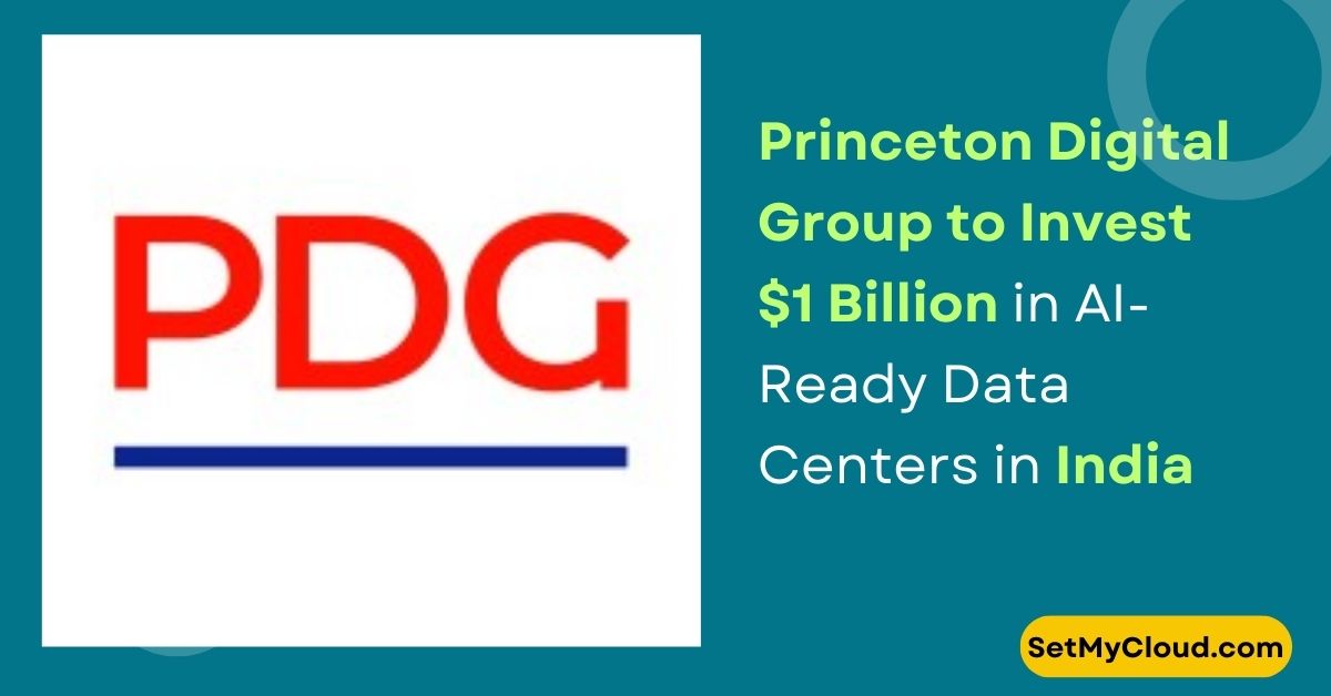 Princeton Digital Group to Invest $1 Billion in AI Ready Data Centers in India