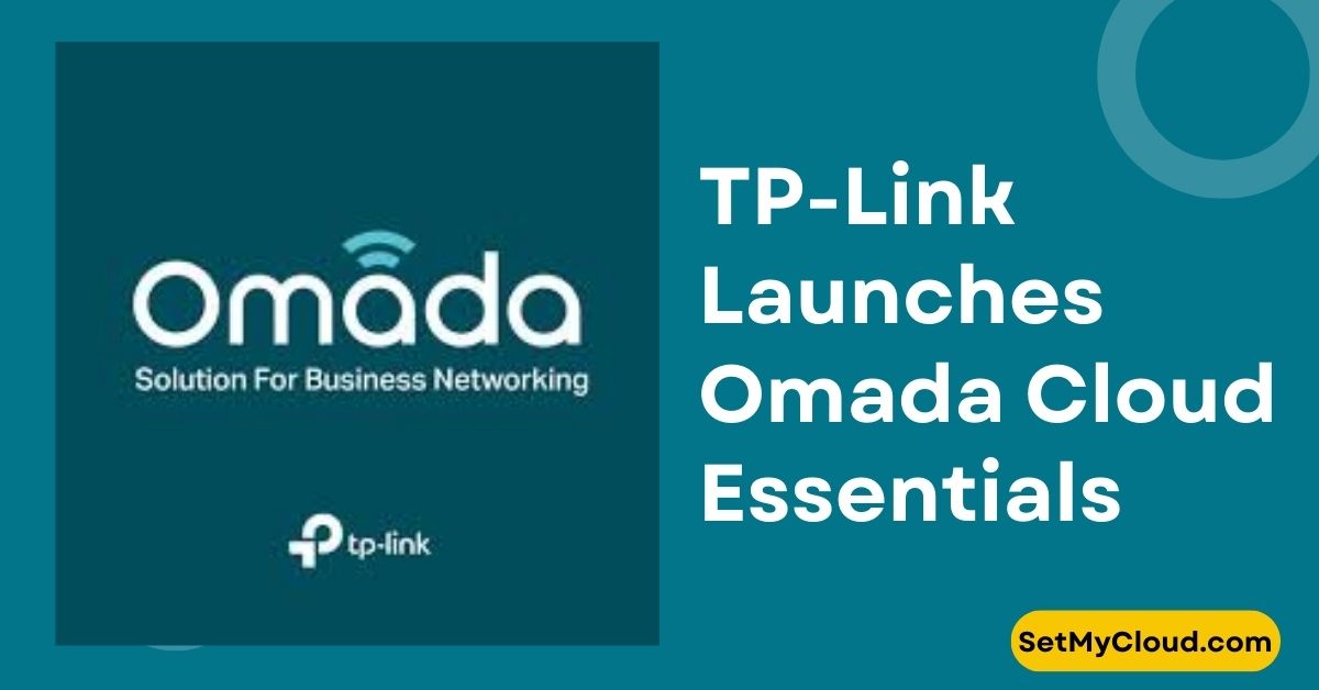 TP Link Launches Omada Cloud Essentials Free and Simple Cloud Management for Surveillance Networks and Small Businesses