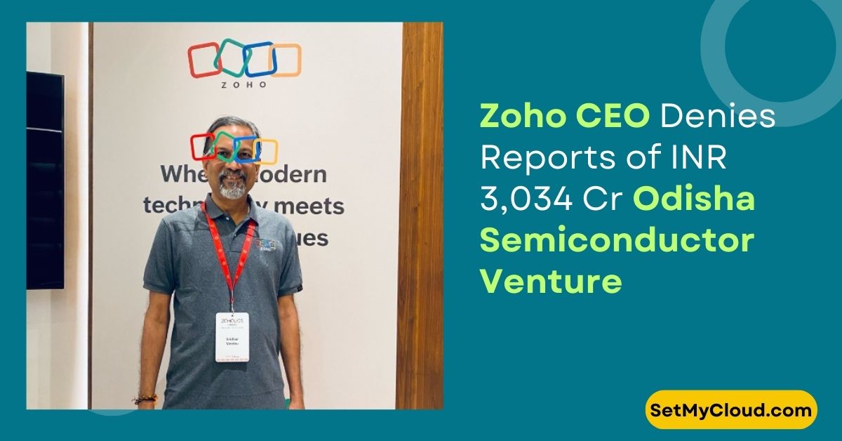 Zoho CEO Sridhar Vembu Dismisses Reports of INR 3,034 Cr Semiconductor Venture in Odisha as “Inaccurate”